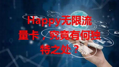 Happy无限流量卡，究竟有何独特之处？