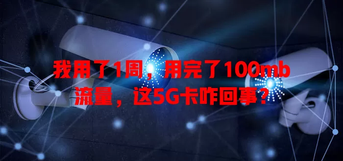 我用了1周，用完了100mb流量，这5G卡咋回事？