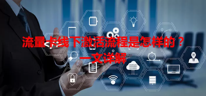 流量卡线下激活流程是怎样的？一文详解
