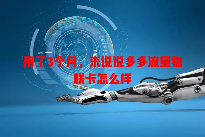 用了3个月，来说说多多流量物联卡怎么样