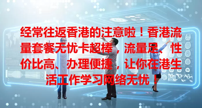 经常往返香港的注意啦！香港流量套餐无忧卡超棒，流量足、性价比高、办理便捷，让你在港生活工作学习网络无忧！