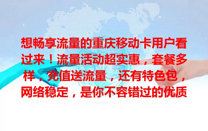 想畅享流量的重庆移动卡用户看过来！流量活动超实惠，套餐多样，充值送流量，还有特色包，网络稳定，是你不容错过的优质流量福利！