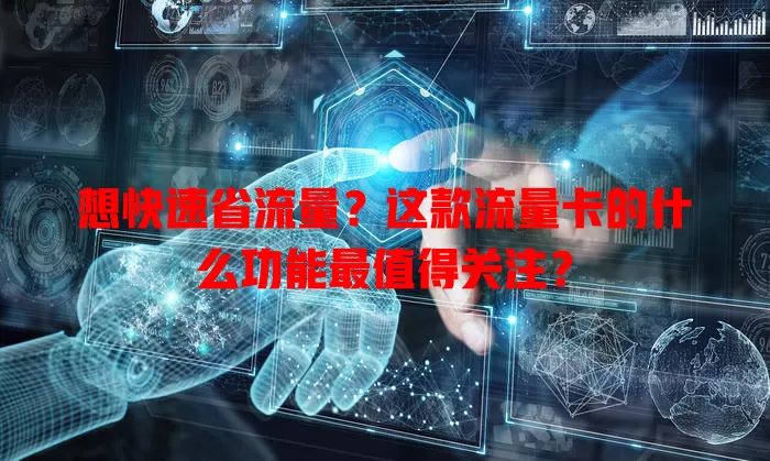想快速省流量？这款流量卡的什么功能最值得关注？