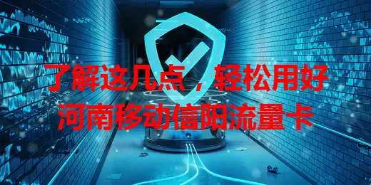 了解这几点，轻松用好河南移动信阳流量卡