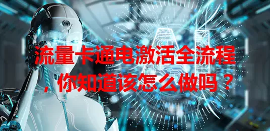 流量卡通电激活全流程，你知道该怎么做吗？