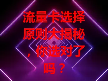 流量卡选择原则大揭秘，你选对了吗？