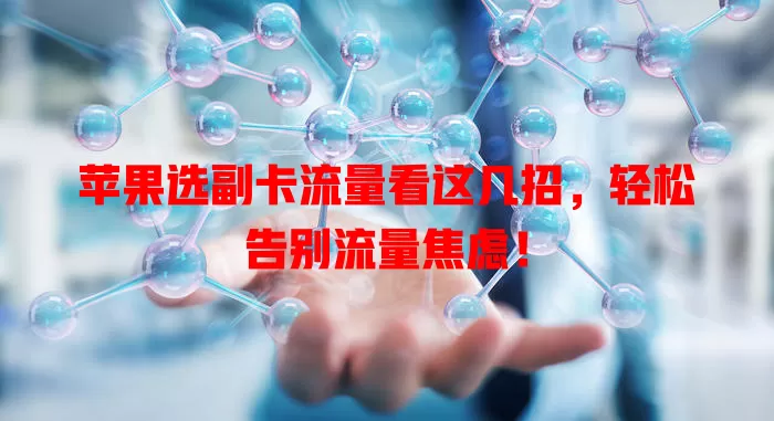 苹果选副卡流量看这几招，轻松告别流量焦虑！