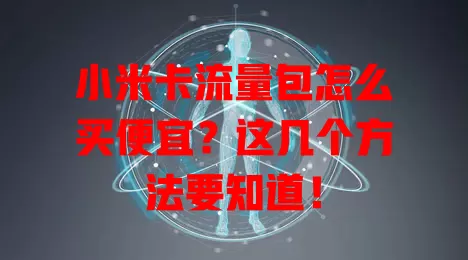 小米卡流量包怎么买便宜？这几个方法要知道！