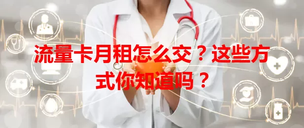 流量卡月租怎么交？这些方式你知道吗？