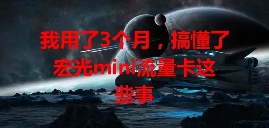 我用了3个月，搞懂了宏光mini流量卡这些事