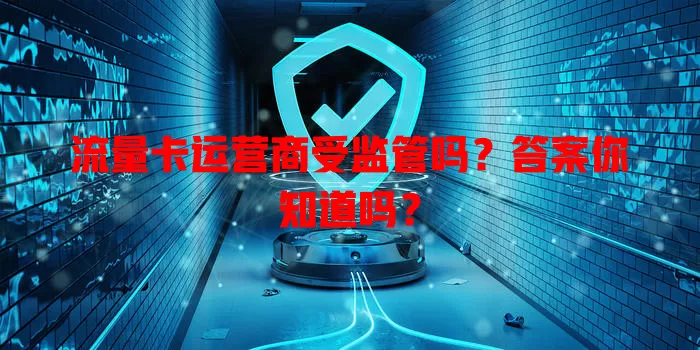 流量卡运营商受监管吗？答案你知道吗？