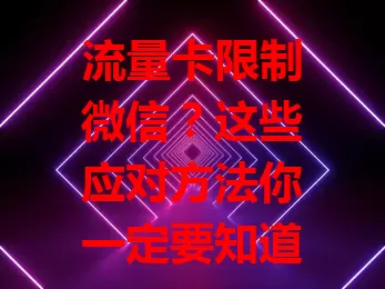 流量卡限制微信？这些应对方法你一定要知道