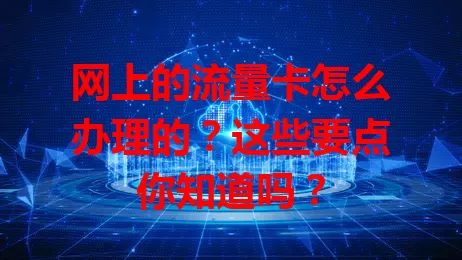 网上的流量卡怎么办理的？这些要点你知道吗？