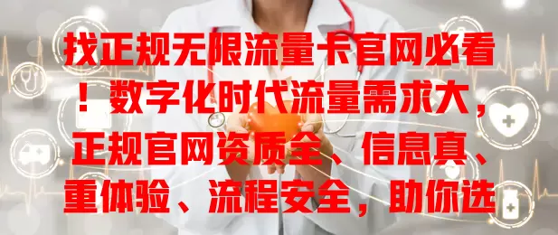 找正规无限流量卡官网必看！数字化时代流量需求大，正规官网资质全、信息真、重体验、流程安全，助你选到合适套餐，畅享网络生活，赶紧留意对比！