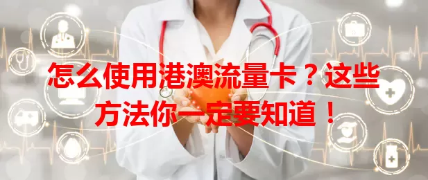 怎么使用港澳流量卡？这些方法你一定要知道！