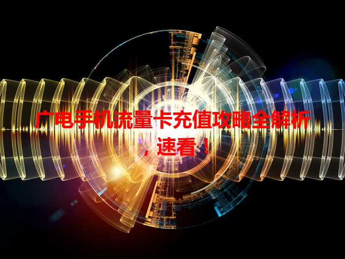 广电手机流量卡充值攻略全解析，速看！
