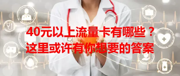 40元以上流量卡有哪些？这里或许有你想要的答案