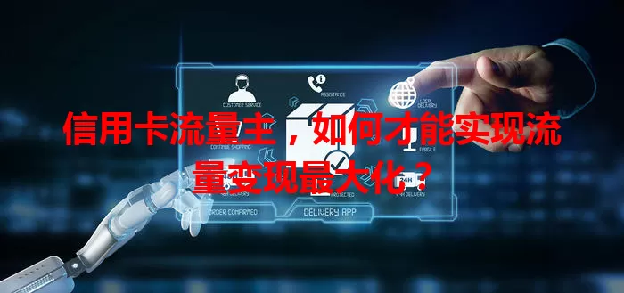 信用卡流量主，如何才能实现流量变现最大化？