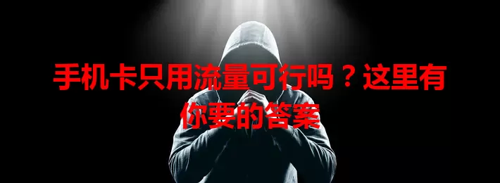 手机卡只用流量可行吗？这里有你要的答案