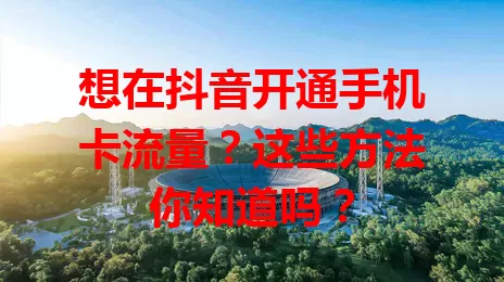 想在抖音开通手机卡流量？这些方法你知道吗？