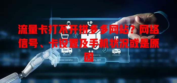 流量卡打不开拼多多网站？网络信号、卡设置及手机状况或是原因