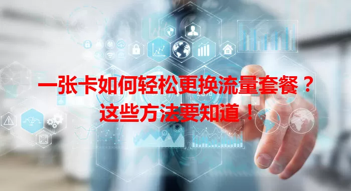 一张卡如何轻松更换流量套餐？这些方法要知道！