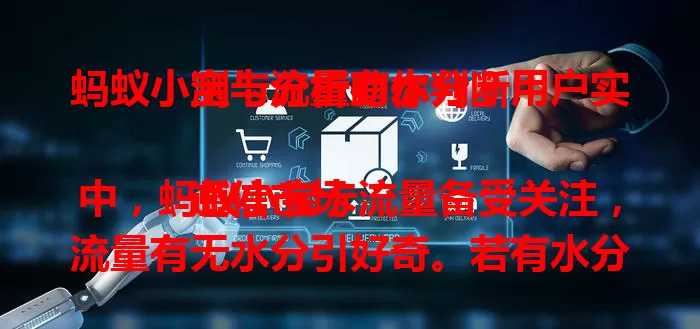蚂蚁小宝卡流量有水分？用户实测与分析助你判断

通信市场中，蚂蚁小宝卡流量备受关注，流量有无水分引好奇。若有水分，用户可能无法尽享购买额度，实际流量或低于预期。部分用户反映流量消耗快，与习惯不符，令人怀疑。运营商称计算无误，可能是后台程序等因素。用户该如何判断？可记录流量使用情况，对比套餐，观察与其他卡差异，精准判断，选更合适套餐。