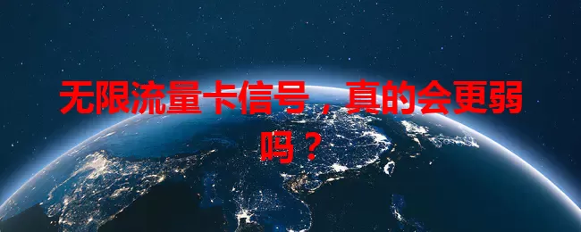 无限流量卡信号，真的会更弱吗？