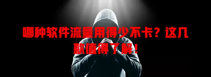 哪种软件流量用得少不卡？这几款值得了解！