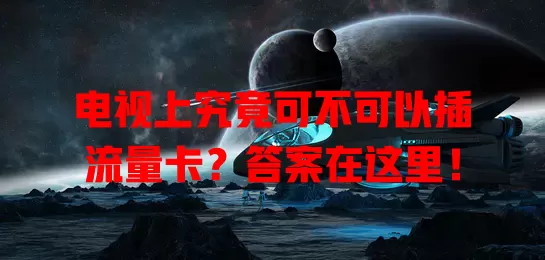 电视上究竟可不可以插流量卡？答案在这里！