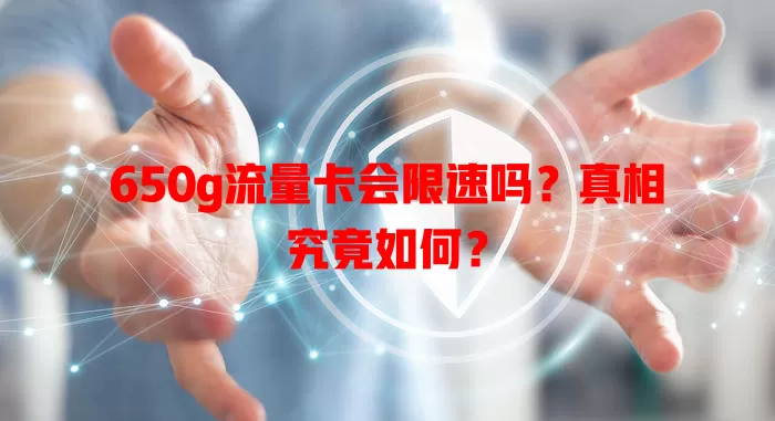 650g流量卡会限速吗？真相究竟如何？