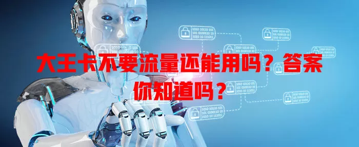 大王卡不要流量还能用吗？答案你知道吗？