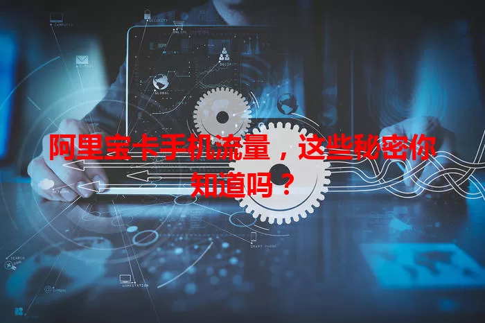 阿里宝卡手机流量，这些秘密你知道吗？