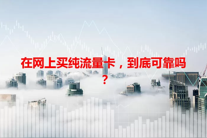 在网上买纯流量卡，到底可靠吗？