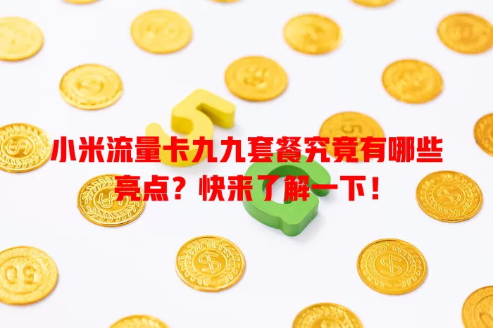 小米流量卡九九套餐究竟有哪些亮点？快来了解一下！