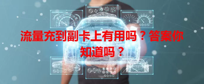 流量充到副卡上有用吗？答案你知道吗？