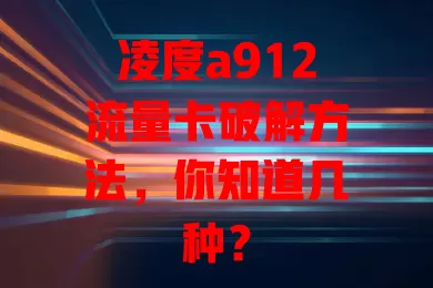 凌度a912流量卡破解方法，你知道几种？