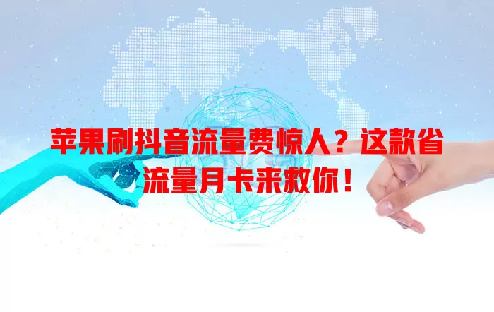 苹果刷抖音流量费惊人？这款省流量月卡来救你！