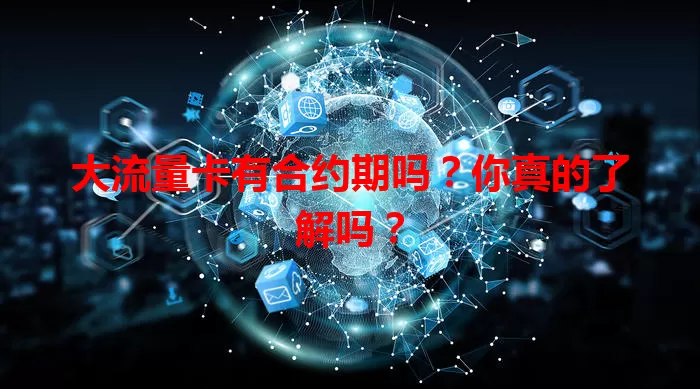 大流量卡有合约期吗？你真的了解吗？