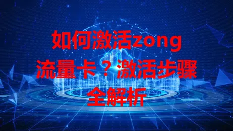 如何激活zong流量卡？激活步骤全解析
