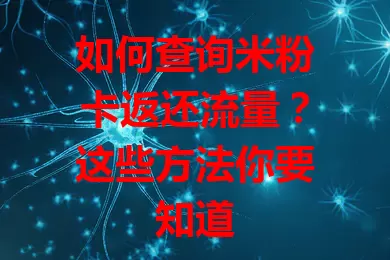 如何查询米粉卡返还流量？这些方法你要知道