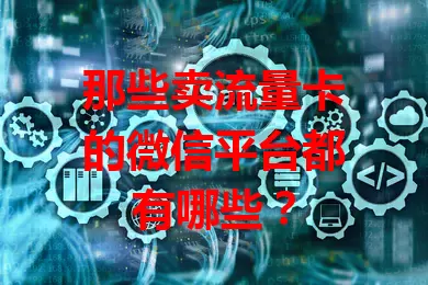 那些卖流量卡的微信平台都有哪些？