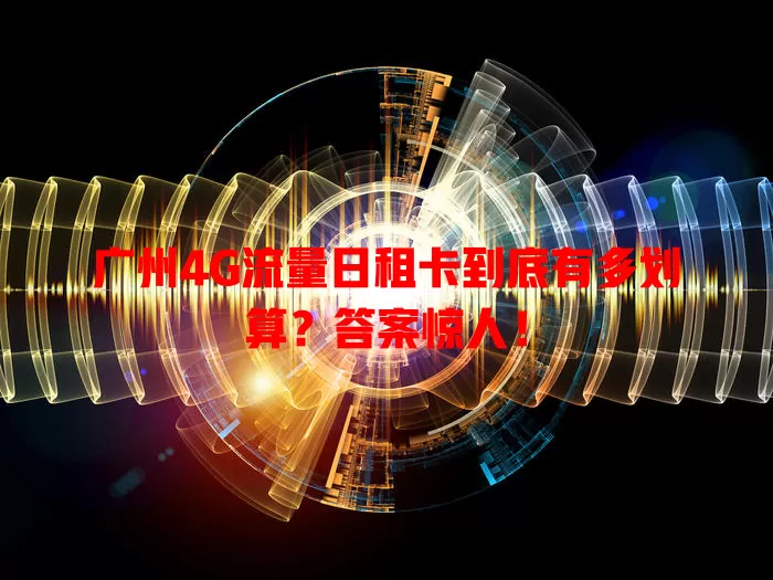 广州4G流量日租卡到底有多划算？答案惊人！