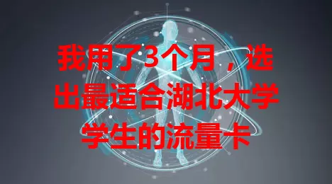 我用了3个月，选出最适合湖北大学学生的流量卡