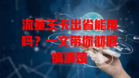 流量王卡出省能用吗？一文带你彻底搞清楚