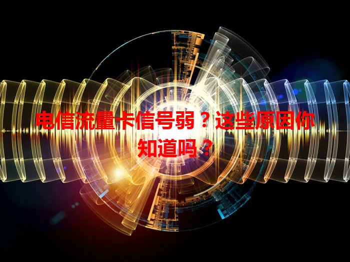 电信流量卡信号弱？这些原因你知道吗？