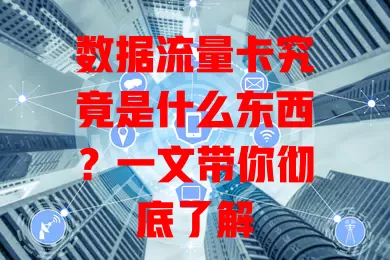 数据流量卡究竟是什么东西？一文带你彻底了解