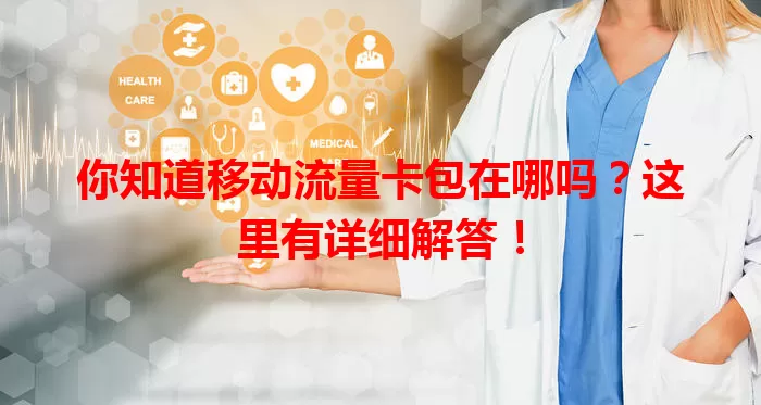 你知道移动流量卡包在哪吗？这里有详细解答！