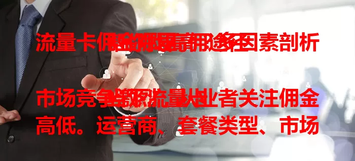 流量卡佣金哪里高？多因素剖析帮你找高佣途径

当下流量卡市场竞争激烈，从业者关注佣金高低。运营商、套餐类型、市场区域、销售渠道都影响佣金。综合考量这些要点，才能在推广中找到高佣途径，实现更好收益。