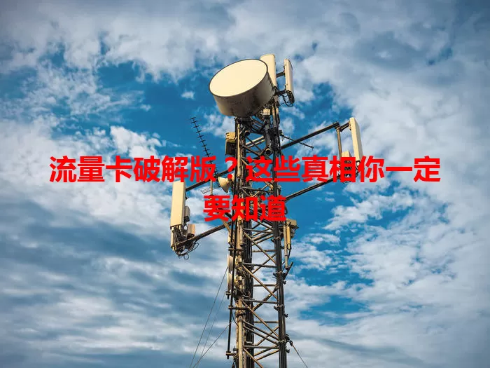 流量卡破解版？这些真相你一定要知道